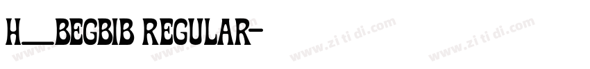 H_BEGBIB Regular字体转换 H_BEGBIB Regular字体转换